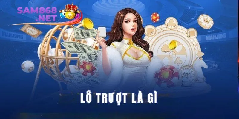 Lô trượt là gì? Chơi thông minh, thắng lớn nhanh chóng