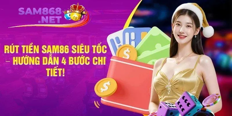 Rút tiền SAM86 nhanh chóng, an toàn cho mọi người chơi